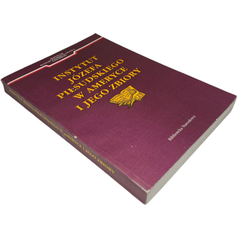 Instytut Józefa Piłsudskiego w Ameryce i jego zbiory opr. Janusz Cisek