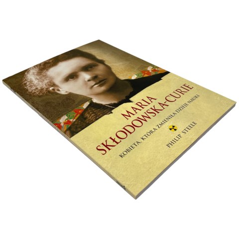 Maria Skłodowska-Curie. Kobieta, która zmieniła dzieje nauki Philip Steele